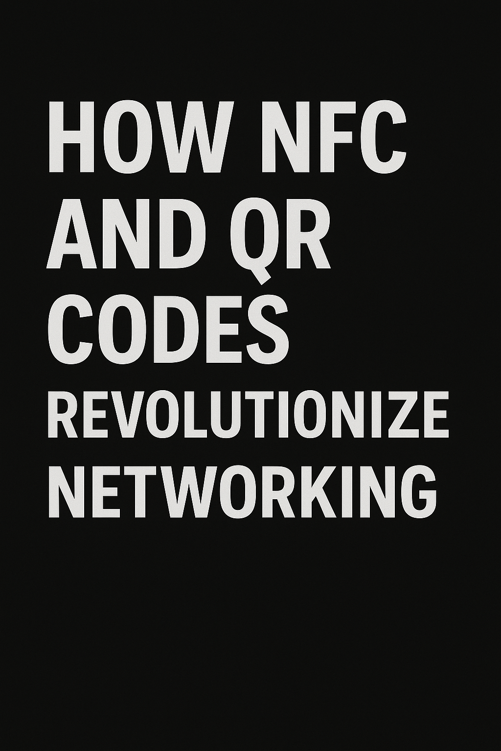 How NFC and QR Codes Revolutionize Networking