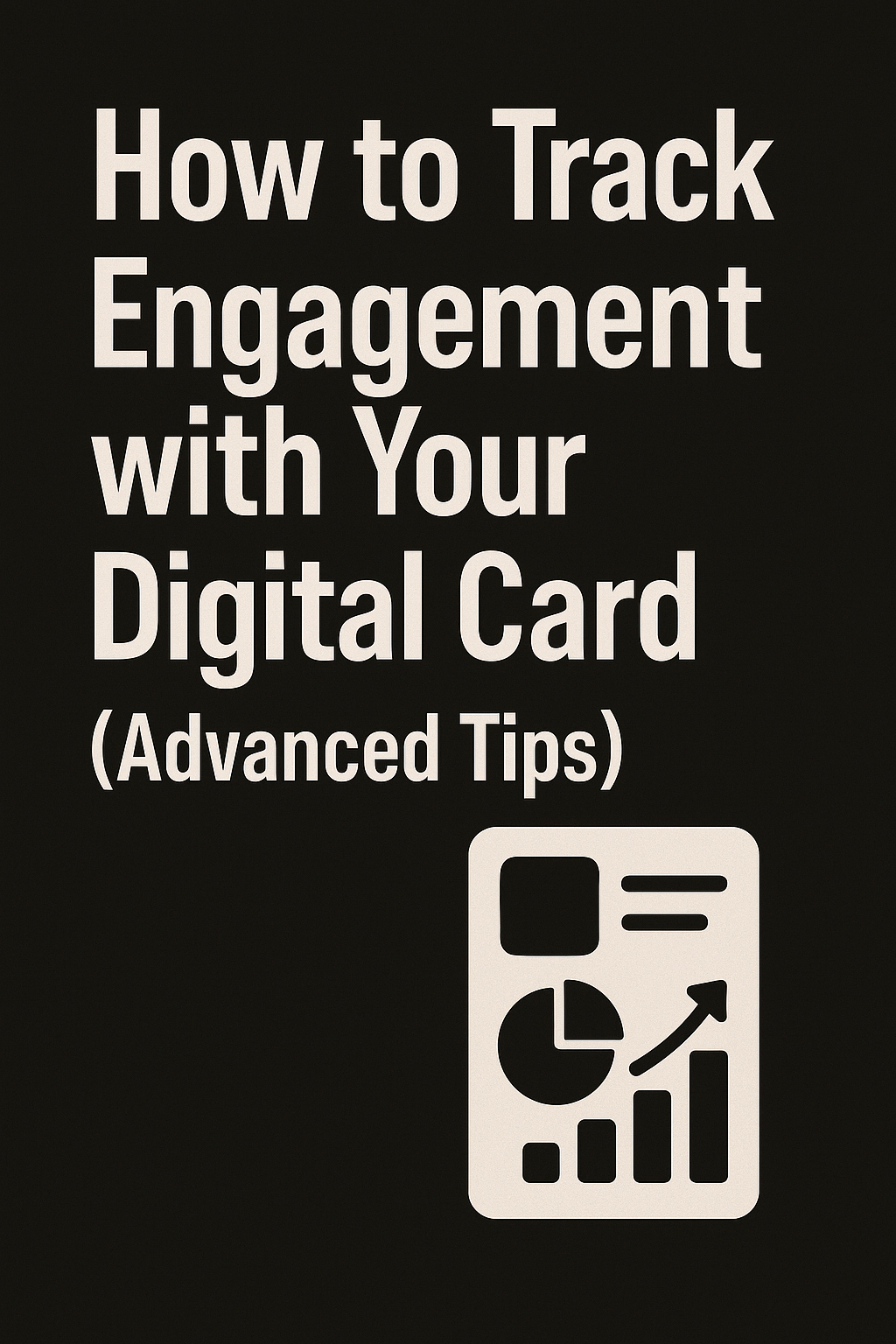 How to Track Engagement with Your Digital Card (Advanced Tips)